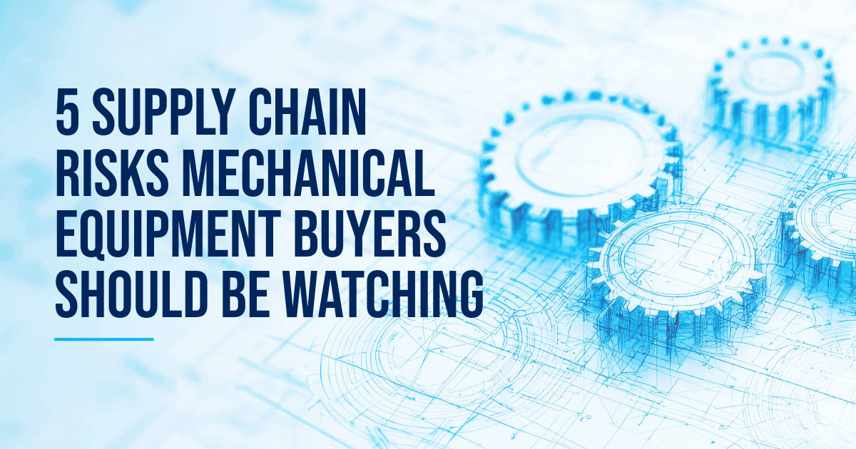 Beyond Lead Times: Five Supply Chain Risks Mechanical Equipment Buyers Should Be Watching